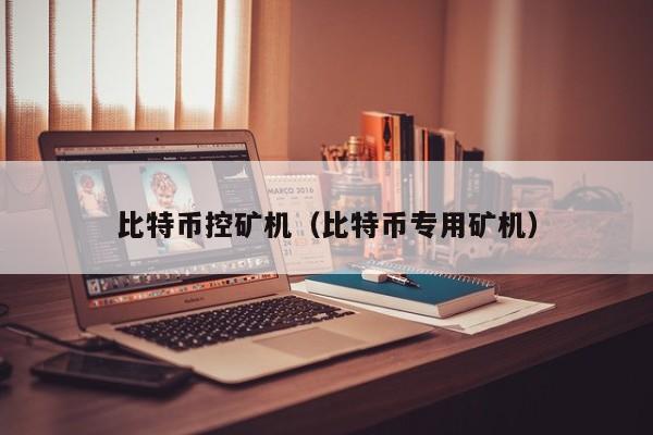 比特币控矿机(比特币专用矿机)